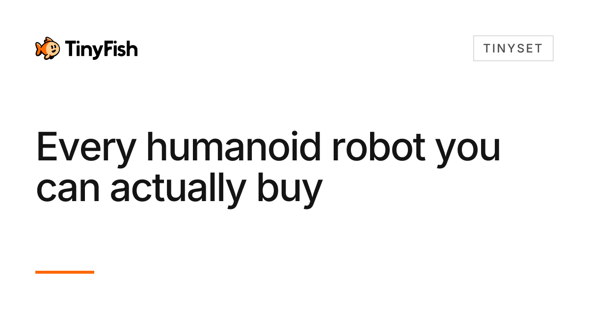 Every humanoid robot you can actually buy · TinyFish examples